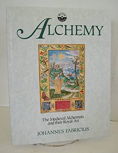 Alchemy: The Medieval Alchemists and Their Royal Art by Fabr