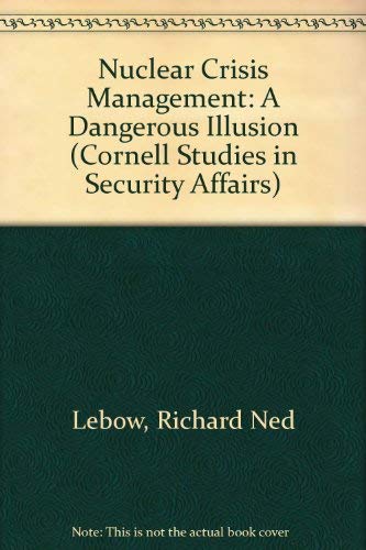 Nuclear Crisis Management: A Dangerous Illusion (Cornell Studies in Security Affairs)