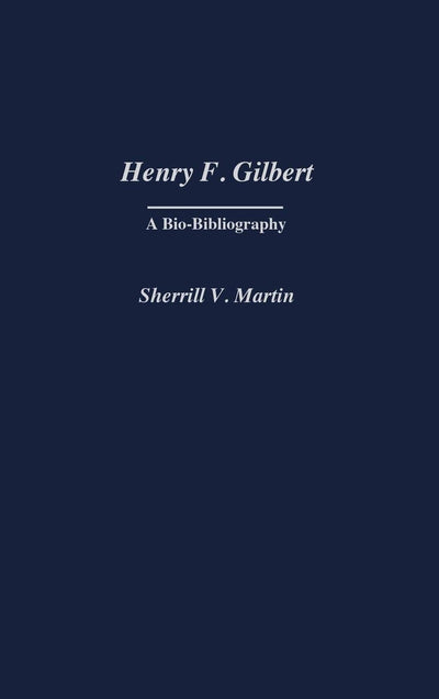 Henry F. Gilbert: A Bio-Bibliography (Bio-Bibliographies in Music)