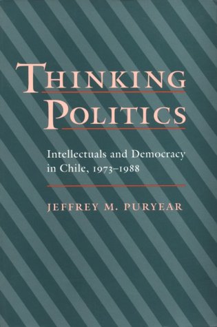 Thinking Politics: Intellectuals and Democracy in Chile, 1973-1988