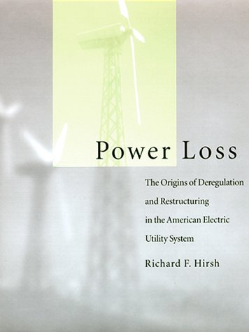 Power Loss: The Origins of Deregulation and Restructuring in the American Electric Utility System