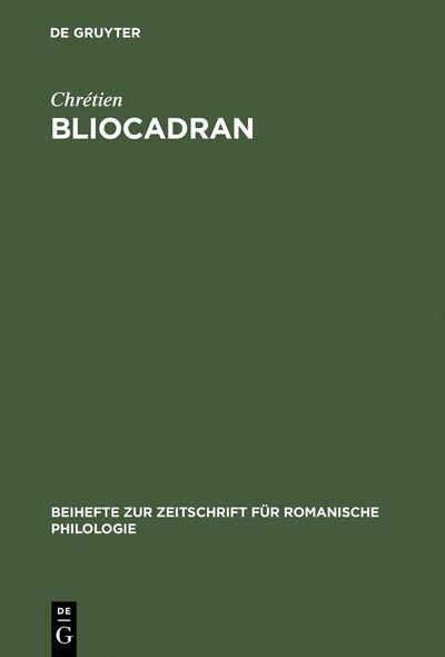 Bliocadran: A Prologue to the Perceval of Chrétien de Troyes ; Edition and Critical Study (Beihefte zur Zeitschrift fr romanische Philologie, 150)