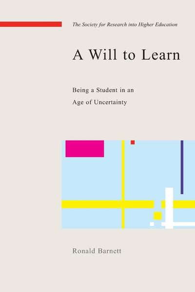 A will to learn: being a student in an age of uncertainty: Being a Student in an Age of Uncertainty (Society for Research Into Higher Education)