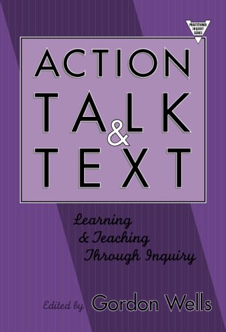 Action, Talk, and Text: Learning and Teaching Through Inquiry (Practitioner Inquiry, 16)