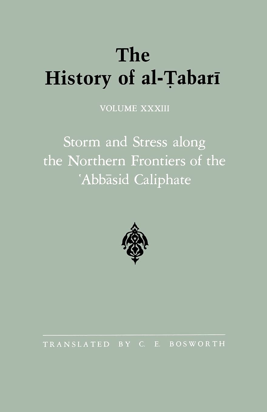 The History of al-Tabari Vol. 33: Storm and Stress along the Northern Frontiers of the 'Abbasid Caliphate: The Caliphate of al-Mu'tasim A.D. 833-842/A.H. 218-227 (SUNY series in Near Eastern Studies)