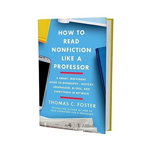How to Read Nonfiction Like a Professor: A Smart, Irreverent Guide to Biography, History, Journalism, Blogs, and Everything in Between