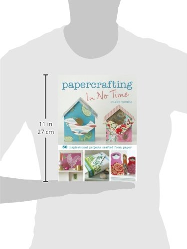 Papercrafting in No Time: 50 Inspirational Projects Crafted from Paper
