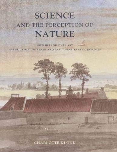Science and the Perception of Nature: British Landscape Art in the Late Eighteenth and Early Nineteenth Centuries (The Paul Mellon Centre for Studies in British Art)