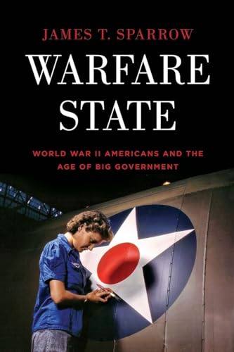 Warfare State: World War II Americans and the Age of Big Government