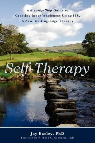 Self-Therapy: A Step-By-Step Guide to Creating Wholeness and Healing Your Inner Child Using IFS, A New, Cutting-Edge Psychotherapy