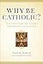 Why Be Catholic?: Ten Answers to a Very Important Question