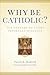 Why Be Catholic?: Ten Answers to a Very Important Question