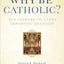 Why Be Catholic?: Ten Answers to a Very Important Question