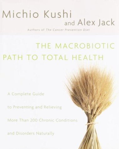 The Macrobiotic Path to Total Health: A Complete Guide to Pr
