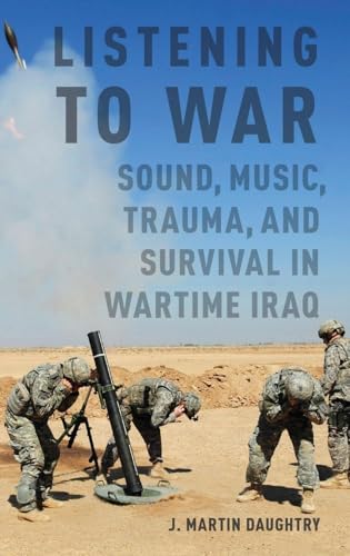 Listening to War: Sound, Music, Trauma, and Survival in Wartime Iraq