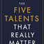 The Five Talents That Really Matter: How Great Leaders Drive Extraordinary Performance