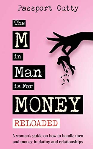 The M in Man Is For Money: Reloaded: A Womans Guide on How to Handle Men and Money in Dating and Relationships.