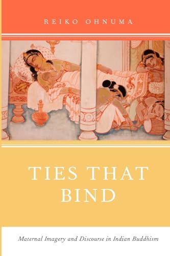 Ties That Bind: Maternal Imagery and Discourse in Indian Buddhism