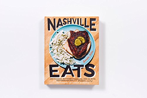 Nashville Eats: Hot Chicken, Buttermilk Biscuits, and 100 More Southern Recipes from Music City