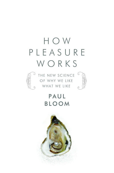 How Pleasure Works: The New Science of Why We Like What We Like
