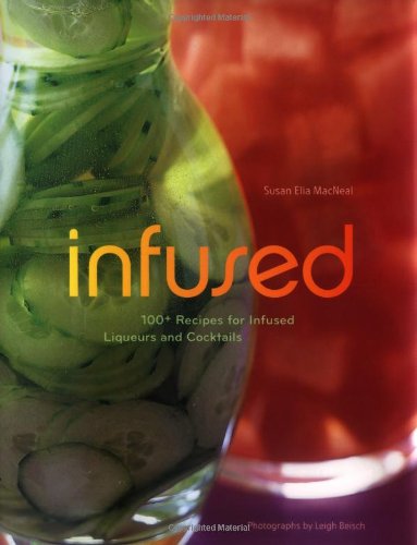 Infused: 100+ Recipes for Infused Liqueurs and Cocktails