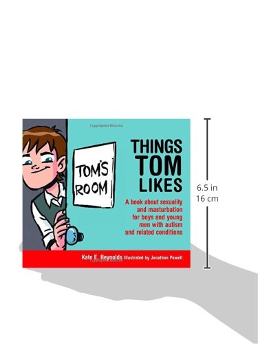 Things Tom Likes: A book about sexuality and masturbation for boys and young men with autism and related conditions (Sexuality and Safety with Tom and Ellie)