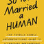 So You Married a Human: The Totally Doable Unconventional Guide to a Thriving Partnership