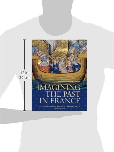 Imagining the Past in France: History in Manuscript Painting, 1250-1500