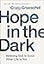 Hope in the Dark: Believing God Is Good When Life Is Not