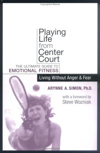 Playing Life from Center Court: The Ultimate Guide to Emotional Fitness : Living Without Anger and Fear
