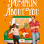 There’s Pumpkin About You: Your next favourite fall romance, perfect for fans of grumpy sunshine, small-town and cozy love stories – brand-new for 2025!