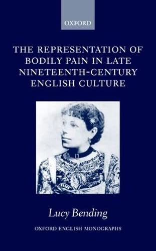 The Representation of Bodily Pain in Late Nineteenth-Century English Culture (Oxford English Monographs)
