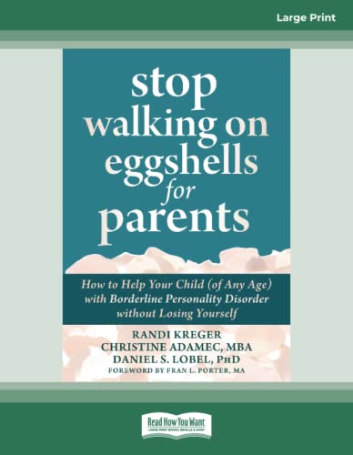 Stop Walking on Eggshells for Parents: How to Help Your Child (of Any Age) with Borderline Personality Disorder without Losing Yourself
