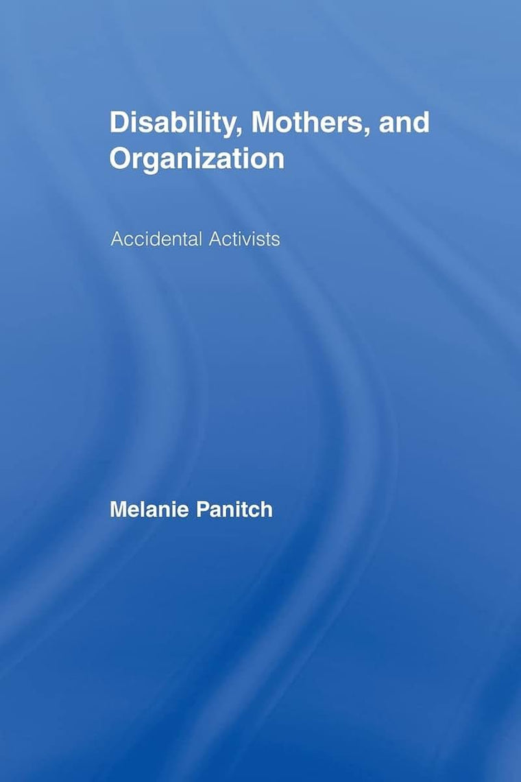 Disability, Mothers, and Organization: Accidental Activists (New Approaches in Sociology)