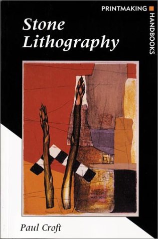 Stone Lithography (Printmaking Handbooks) by Paul Croft