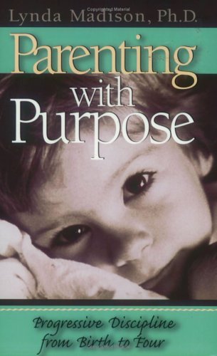 Parenting With Purpose: Progressive Discipline from Birth to Four