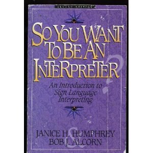 So You Want to Be an Interpreter: An Introduction to Sign Language Interpreting