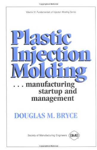 Plastic Injection Molding: Manufacturing Startup and Management (Vol IV)