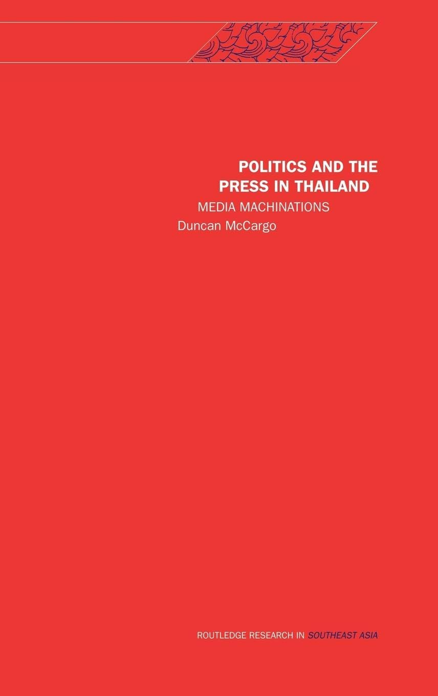 Politics and the Press in Thailand: Media Machinations (Rethinking Southeast Asia)