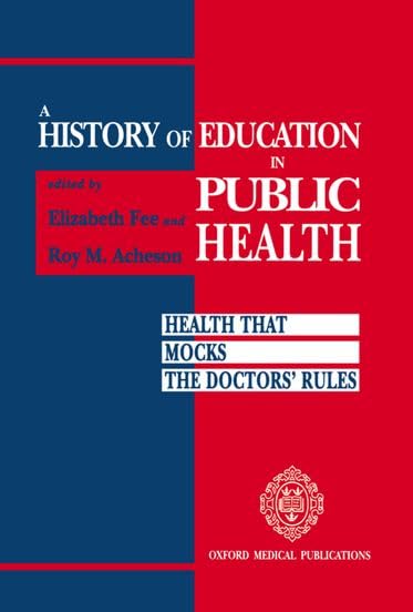 A History of Education in Public Health: Health that Mocks the Doctors' Rules