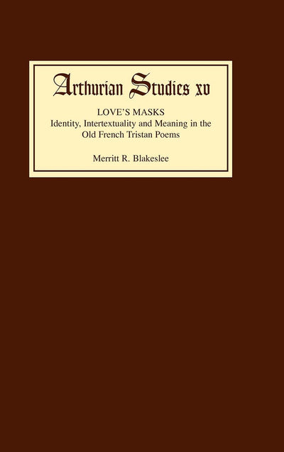 Love's Masks: Identity, Intertextuality and Meaning in the Old French Tristan Poems (Arthurian Studies, 15) (Volume 15)