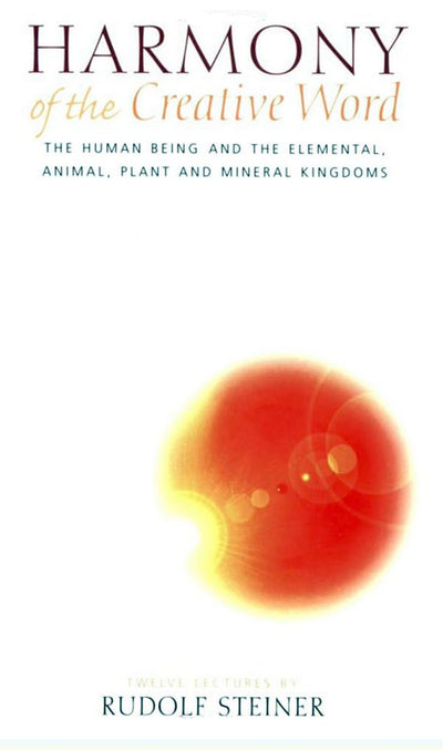 Harmony of the Creative Word: The Human Being & the Elemental, Animal, Plant, and Mineral Kingdoms (CW 230) (Human Being and the Elemental, Animal, Plant and Mineral Kin)