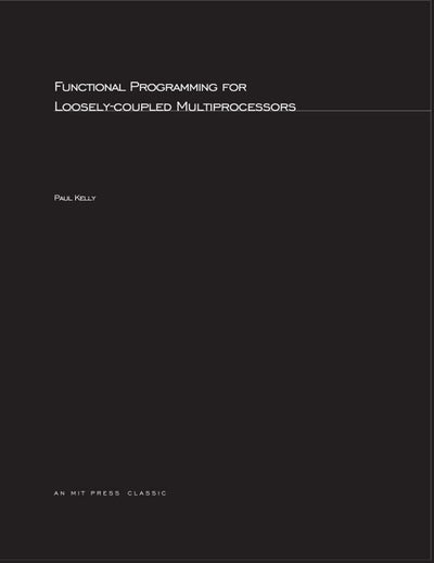 Functional Programming for Loosely-Coupled Multiprocessors (Mit Press Visual Arts Series)