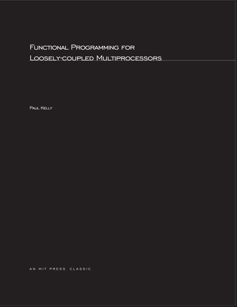 Functional Programming for Loosely-Coupled Multiprocessors (Mit Press Visual Arts Series)