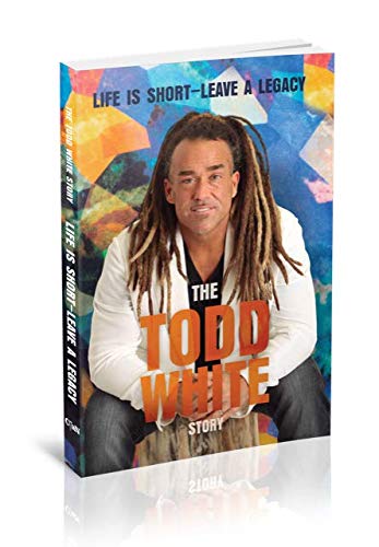 Life Is Short - Leave a Legacy: The Todd White Story by Whit