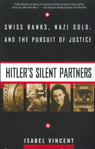 Hitler's Silent Partners: Swiss Banks, Nazi Gold, And The Pursuit Of Justice