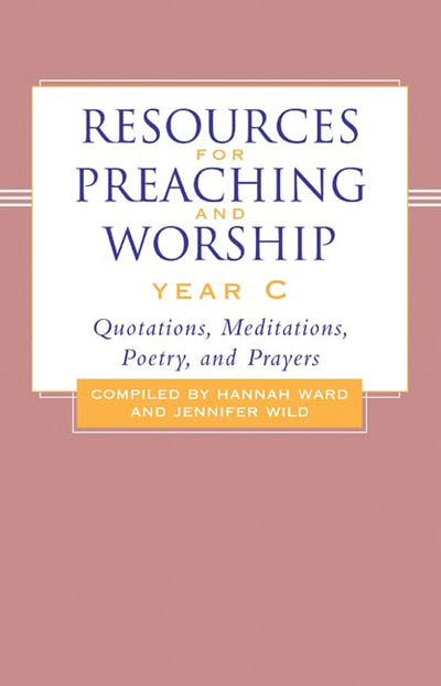 Resources for Preaching and Worship---Year C: Quotations, Meditations, Poetry, and Prayers