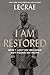 I Am Restored: How I Lost My Religion but Found My Faith