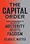 The Capital Order: How Economists Invented Austerity and Paved the Way to Fascism