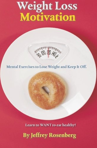 Weight Loss Motivation: Mental Exercises to Lose Weight and Keep It Off